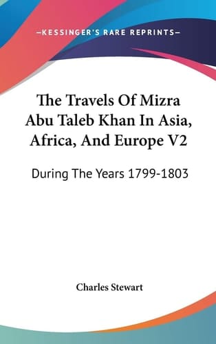 The Travels Of Mizra Abu Taleb Khan In Asia, Africa, And Europe V2: During The Years 1799-1803