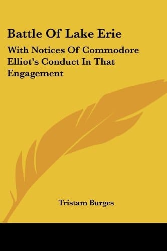 Battle Of Lake Erie: With Notices Of Commodore Elliot's Conduct In That Engagement