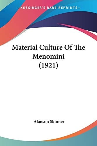 Material Culture Of The Menomini (1921)