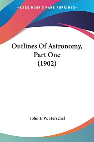 Outlines Of Astronomy, Part One (1902)