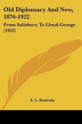 Old Diplomacy And New, 1876-1922: From Salisbury To Lloyd-George (1922)