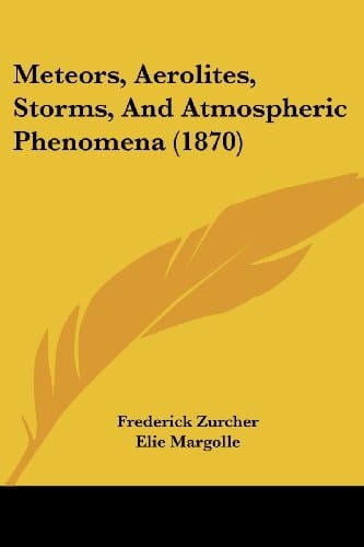 Meteors, Aerolites, Storms, And Atmospheric Phenomena (1870)