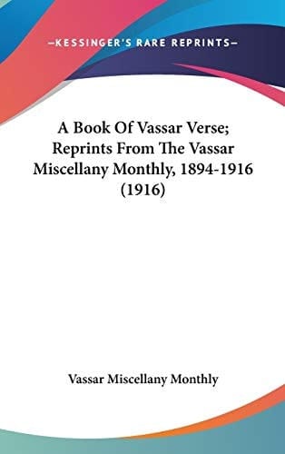A Book Of Vassar Verse; Reprints From The Vassar Miscellany Monthly, 1894-1916 (1916)