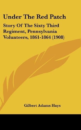 Under The Red Patch: Story Of The Sixty Third Regiment, Pennsylvania Volunteers, 1861-1864 (1908)