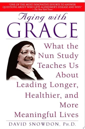Aging with Grace What the Nun Study Teaches Us About Leading Longer, Healthier, and More Meaningful Lives