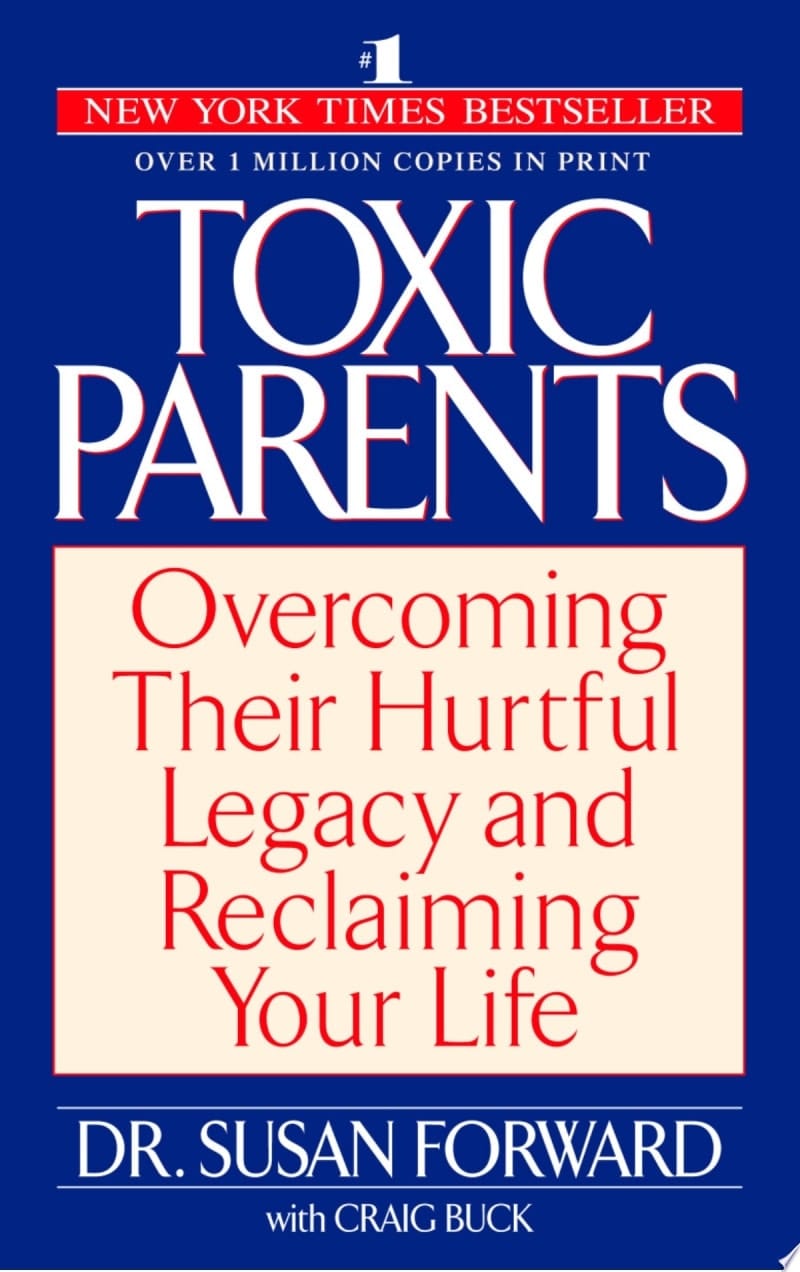 Toxic Parents Overcoming Their Hurtful Legacy and Reclaiming Your Life