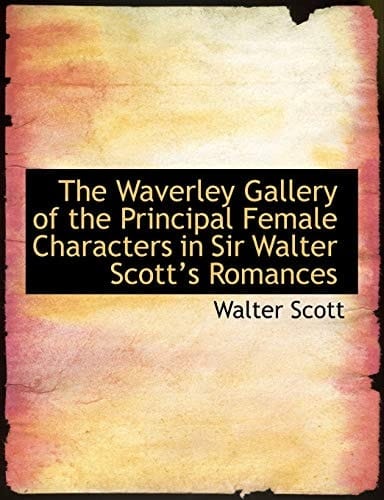 The Waverley Gallery of the Principal Female Characters in Sir Walter Scott's Romances