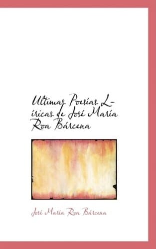 Ultimas Poesí­as L­íricas de José Marí­a Roa Bárcena (Spanish Edition)