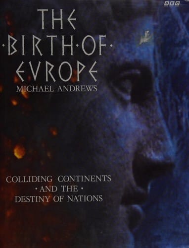 The Birth of Europe: Colliding Continents and the Destiny of Nations