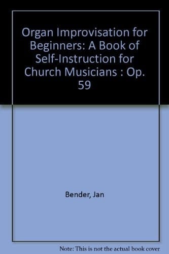 Organ Improvisation for Beginners A Book of Self-instruction for Church Musicians : Op. 59