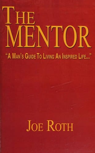 The Mentor. A Man's Guide to Living an Inspired Life.