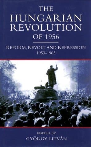 The Hungarian Revolution of 1956: Reform, Revolt and Repression 1953-1963