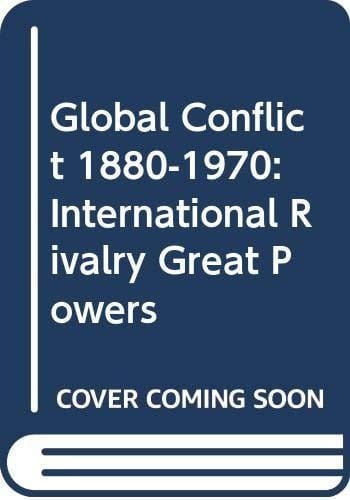 Global Conflict 1880-1970: International Rivalry Great Powers