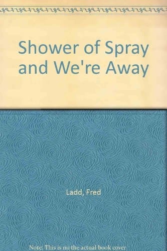 A Shower of Spray and We're Away. By F. Ladd and R. Annabell. Reprinted