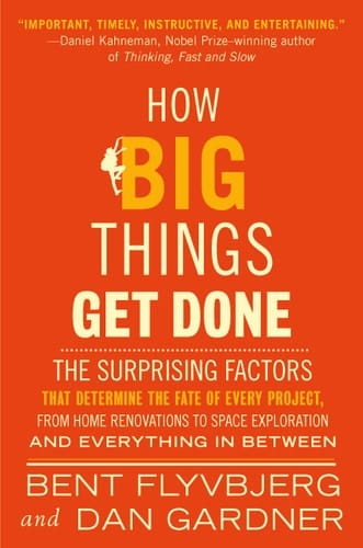 How Big Things Get Done The Surprising Factors That Determine the Fate of Every Project, from Home Renovations to Space Exploration and Everything In Between