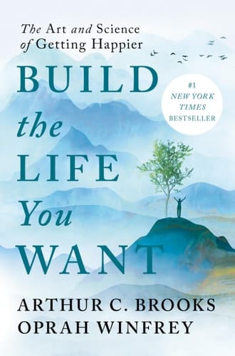 Build the Life You Want The Art and Science of Getting Happier