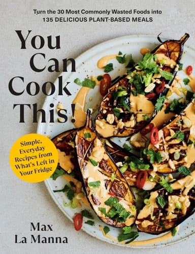 You Can Cook This! Turn the 30 Most Commonly Wasted Foods into 135 Delicious Plant-Based Meals