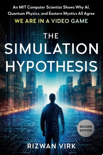 The Simulation Hypothesis An MIT Computer Scientist Shows Why AI, Quantum Physics, and Eastern Mystics All Agree We Are in a Video Game