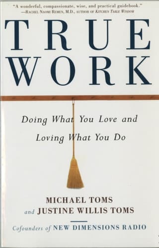 True Work Doing What You Love and Loving What You Do