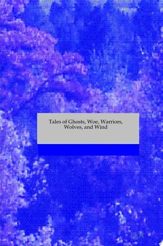 Tales of Ghosts, Woe, Warriors, Wolves, and Wind
