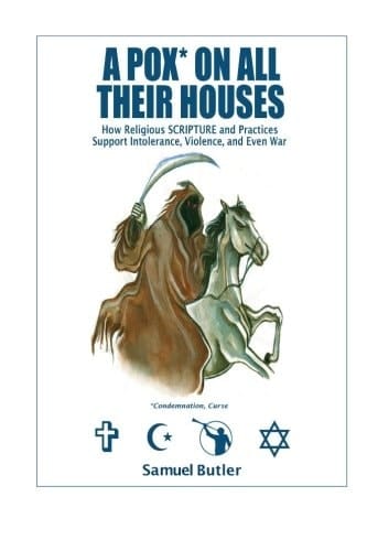 A Pox* On All Their Houses How Religious SCRIPTURE and Practices Support Intolerance, Violence, and Even War
