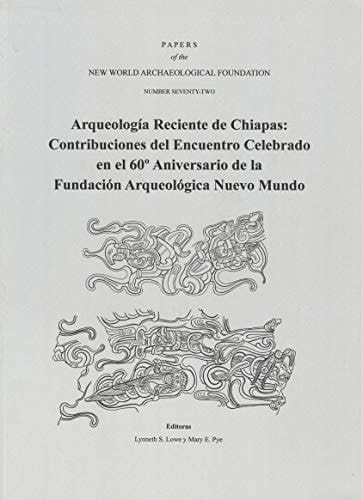 Arqueología reciente de Chiapas contribuciones del encuentro celebrado en el 60o aniversario de la Fundación Arqueológica Nuevo Mundo