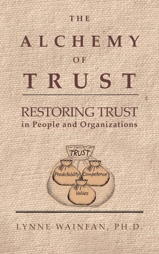 The Alchemy of Trust Restoring Trust in People and Organizations