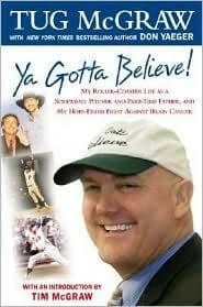 Ya Gotta Believe!: My Roller-coaster Life As A Screwball Pitcher, And Part-time Father, And My Hope-filled Fight Against Brain Cancer