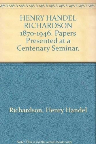 Henry Handel Richardson 1870-1946: Papers presented at a centenary seminar