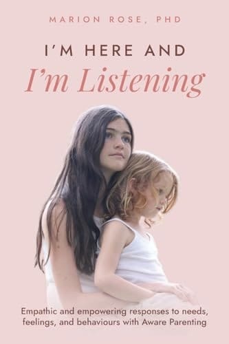 I'm Here and I'm Listening Empathic and Empowering Responses to Needs, Feelings, and Behaviours with Aware Parenting