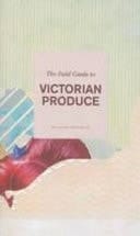 Field Guide to Victorian Procude - The Locavore Edition