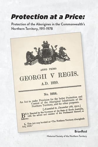 Protection at a Price Protection of the Aborigines in the Commonwealth's Northern Territory 1911-1978