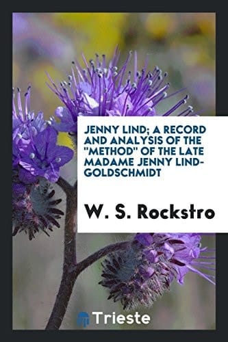 Jenny Lind; a Record and Analysis of the Method of the Late Madame Jenny Lind-Goldschmidt