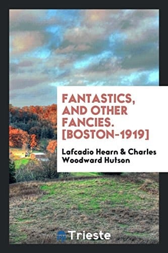 Fantastics, and Other Fancies. [Boston-1919]