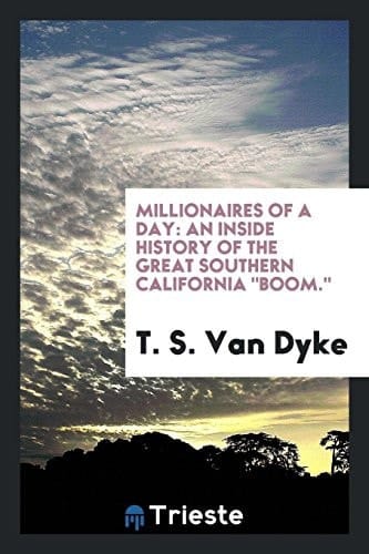 Millionaires of a Day An Inside History of the Great Southern California Boom.