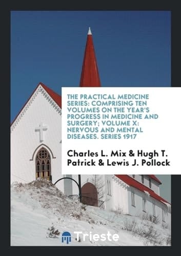 The Practical Medicine Series Comprising Ten Volumes on the Year's Progress in Medicine and Surgery; Volume X: Nervous and Mental Diseases. Series 1917