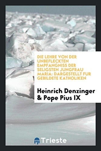 Die Lehre Von Der Unbefleckten Empfängniss Der Seligsten Jungfrau Maria Dargestellt Für Gebildete Katholiken
