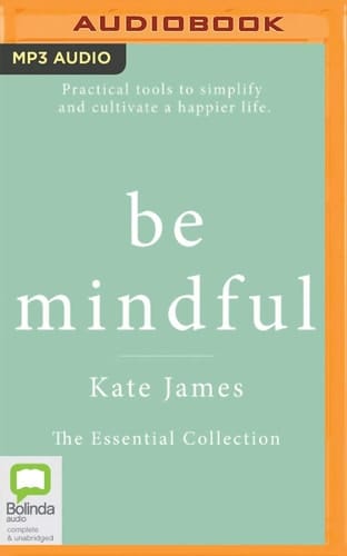 Be Mindful with Kate James: The Essential Collection