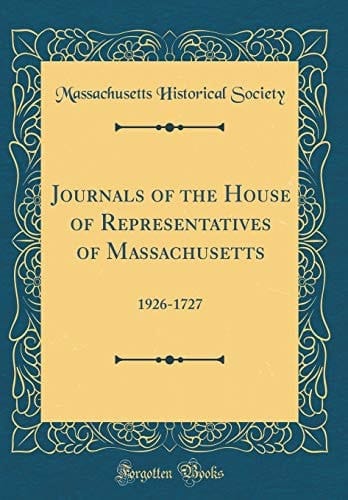 Journals of the House of Representatives of Massachusetts 1926-1727 (Classic Reprint)
