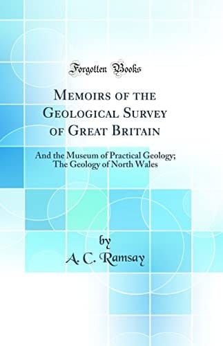 Memoirs of the Geological Survey of Great Britain And the Museum of Practical Geology; The Geology of North Wales (Classic Reprint)