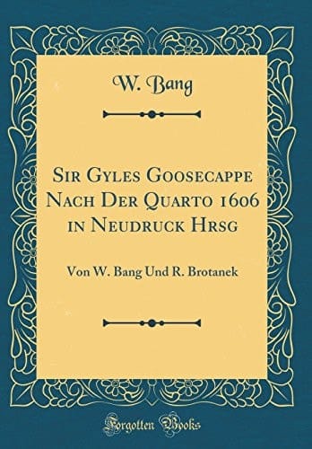 Sir Gyles Goosecappe Nach Der Quarto 1606 in Neudruck Hrsg Von W. Bang Und R. Brotanek (Classic Reprint)