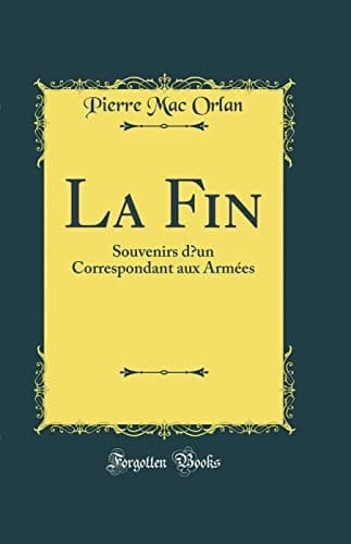 La Fin Souvenirs d'Un Correspondant Aux Armées (Classic Reprint)