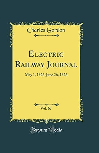 Electric Railway Journal, Vol. 67 May 1, 1926-June 26, 1926 (Classic Reprint)