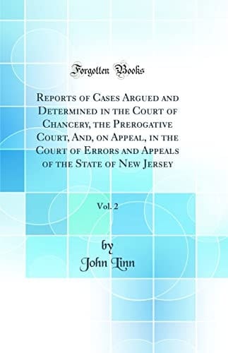 Reports of Cases Argued and Determined in the Court of Chancery, the Prerogative Court, And, on Appeal, in the Court of Errors and Appeals of the State of New Jersey, Vol. 2 (Classic Reprint)