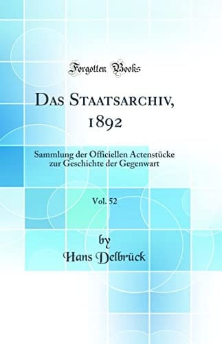 Das Staatsarchiv, 1892, Vol. 52 Sammlung Der Officiellen Actenstücke Zur Geschichte Der Gegenwart (Classic Reprint)
