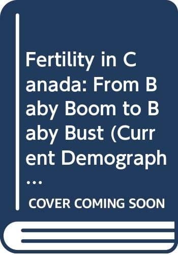 Fertility in Canada: From Baby Boom to Baby Bust (Current Demographic Analysis)