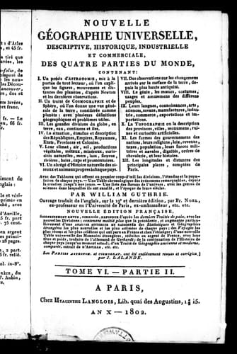 Nouvelle géographie universelle, descriptive, historique industrielle, et commerciale des quatre parties du monde [microforme] : contenant I. Un précis d'astronomie ... II. Un traité de cosmographie et de sphère ... III. Les grandes divisions du globe ... IV. La situation, étendue et description des republiques ... V. Leur climat, air, sol ... VI. Un abrégé d'histoire naturelle ... VII. Des observations sur les changemens ... VIII. Le génie, les moeurs, costumes ... IX. Leurs langues ... X. La t