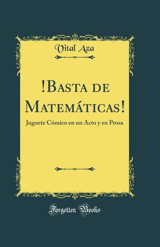 !basta de Matemáticas! Juguete Cómico En Un Acto Y En Prosa (Classic Reprint)
