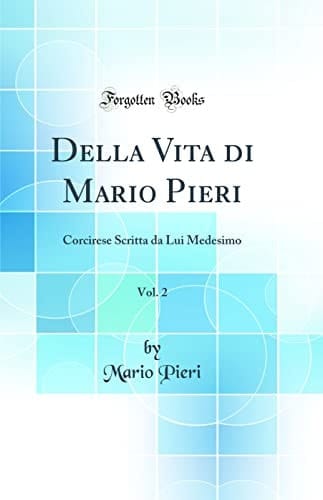 Della Vita Di Mario Pieri, Vol. 2 Corcirese Scritta Da Lui Medesimo (Classic Reprint)