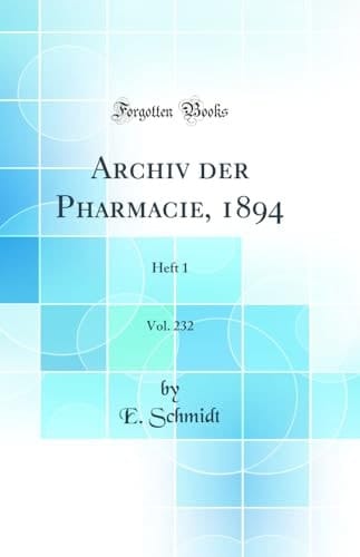 Archiv Der Pharmacie, 1894, Vol. 232 Heft 1 (Classic Reprint)